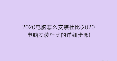 2020电脑怎么安装杜比(2020电脑安装杜比的详细步骤)