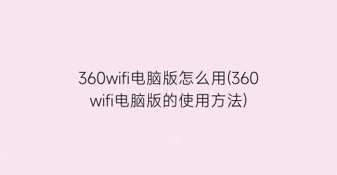 360wifi电脑版怎么用(360wifi电脑版的使用方法)