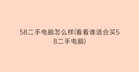 58二手电脑怎么样(看看谁适合买58二手电脑)