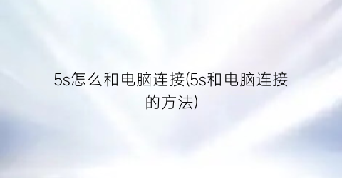 5s怎么和电脑连接(5s和电脑连接的方法)