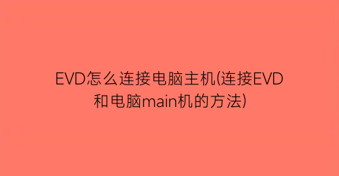 EVD怎么连接电脑主机(连接EVD和电脑main机的方法)