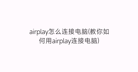 airplay怎么连接电脑(教你如何用airplay连接电脑)