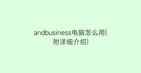 andbusiness电脑怎么用(附详细介绍)