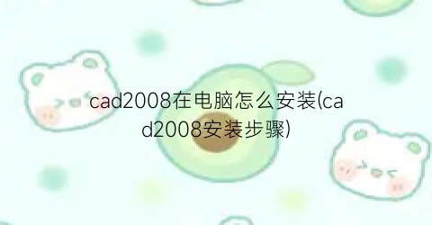 cad2008在电脑怎么安装(cad2008安装步骤)