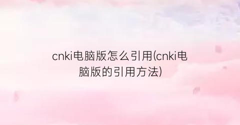 cnki电脑版怎么引用(cnki电脑版的引用方法)