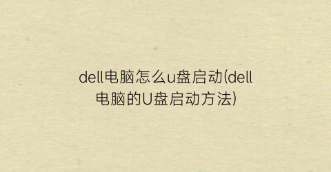 dell电脑怎么u盘启动(dell电脑的U盘启动方法)