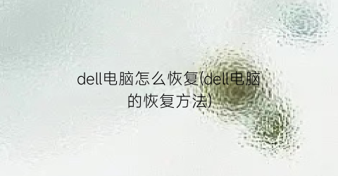 “dell电脑怎么恢复(dell电脑的恢复方法)