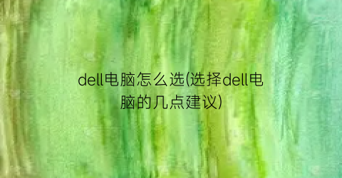 dell电脑怎么选(选择dell电脑的几点建议)