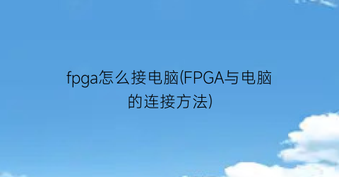 fpga怎么接电脑(FPGA与电脑的连接方法)