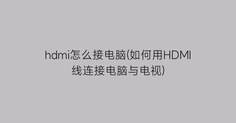 hdmi怎么接电脑(如何用HDMI线连接电脑与电视)