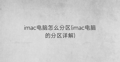 imac电脑怎么分区(imac电脑的分区详解)