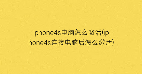 iphone4s电脑怎么激活(iphone4s连接电脑后怎么激活)