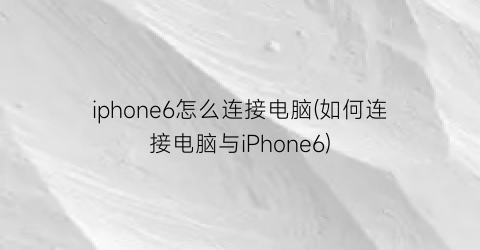 iphone6怎么连接电脑(如何连接电脑与iPhone6)