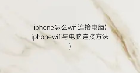 iphone怎么wifi连接电脑(iphonewifi与电脑连接方法)