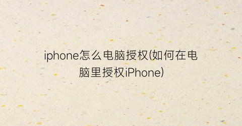 iphone怎么电脑授权(如何在电脑里授权iPhone)