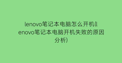 lenovo笔记本电脑怎么开机(lenovo笔记本电脑开机失败的原因分析)