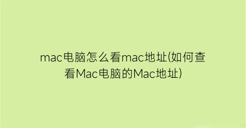 mac电脑怎么看mac地址(如何查看Mac电脑的Mac地址)