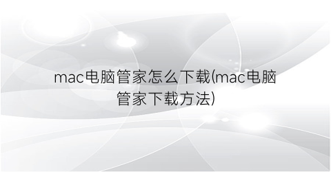 “mac电脑管家怎么下载(mac电脑管家下载方法)