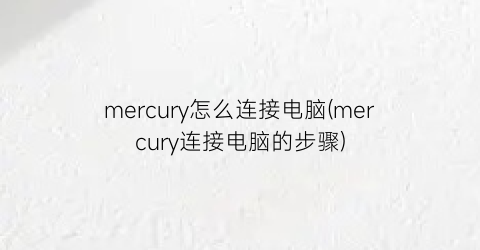 mercury怎么连接电脑(mercury连接电脑的步骤)