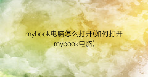 mybook电脑怎么打开(如何打开mybook电脑)