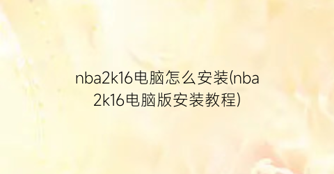 “nba2k16电脑怎么安装(nba2k16电脑版安装教程)