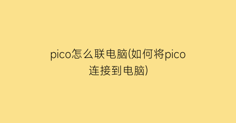 “pico怎么联电脑(如何将pico连接到电脑)