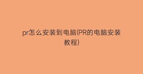 pr怎么安装到电脑(PR的电脑安装教程)