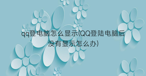 qq登电脑怎么显示(QQ登陆电脑后没有显示怎么办)