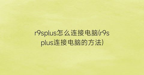 r9splus怎么连接电脑(r9splus连接电脑的方法)