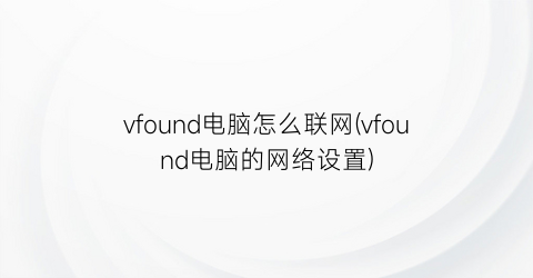 vfound电脑怎么联网(vfound电脑的网络设置)