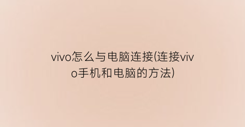 “vivo怎么与电脑连接(连接vivo手机和电脑的方法)