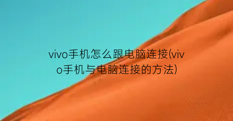 “vivo手机怎么跟电脑连接(vivo手机与电脑连接的方法)