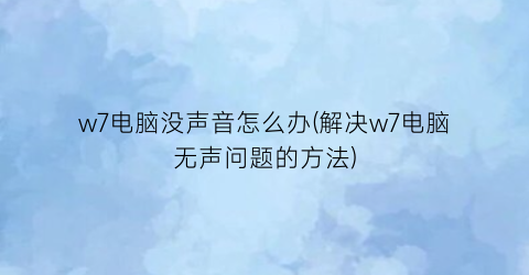 w7电脑没声音怎么办(解决w7电脑无声问题的方法)