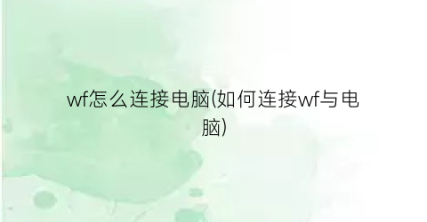 “wf怎么连接电脑(如何连接wf与电脑)