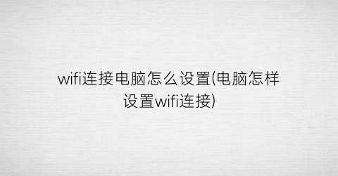 wifi连接电脑怎么设置(电脑怎样设置wifi连接)