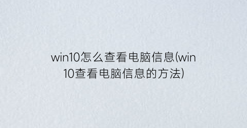 win10怎么查看电脑信息(win10查看电脑信息的方法)