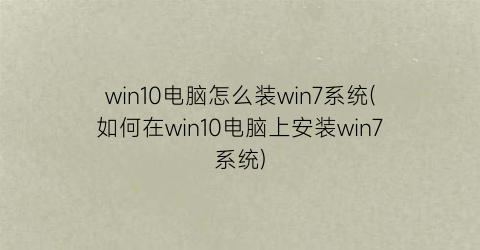 win10电脑怎么装win7系统(如何在win10电脑上安装win7系统)