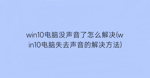 “win10电脑没声音了怎么解决(win10电脑失去声音的解决方法)