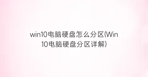 win10电脑硬盘怎么分区(Win10电脑硬盘分区详解)