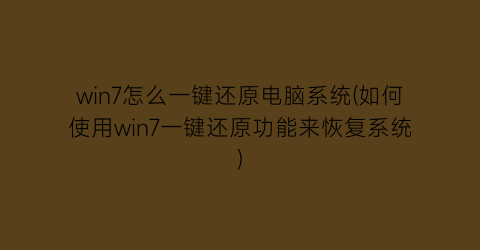 win7怎么一键还原电脑系统(如何使用win7一键还原功能来恢复系统)