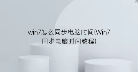 win7怎么同步电脑时间(Win7同步电脑时间教程)