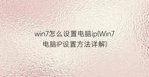 win7怎么设置电脑ip(Win7电脑IP设置方法详解)