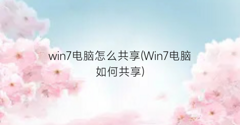 win7电脑怎么共享(Win7电脑如何共享)