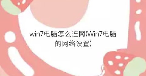 win7电脑怎么连网(Win7电脑的网络设置)