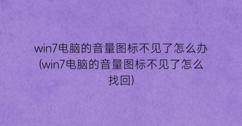 win7电脑的音量图标不见了怎么办(win7电脑的音量图标不见了怎么找回)