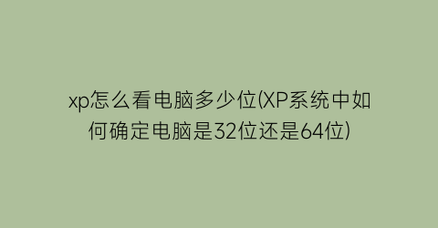 xp怎么看电脑多少位(XP系统中如何确定电脑是32位还是64位)