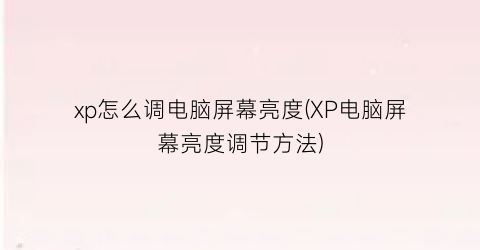 “xp怎么调电脑屏幕亮度(XP电脑屏幕亮度调节方法)