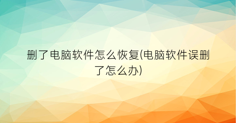 删了电脑软件怎么恢复(电脑软件误删了怎么办)