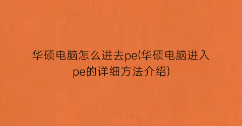 华硕电脑怎么进去pe(华硕电脑进入pe的详细方法介绍)