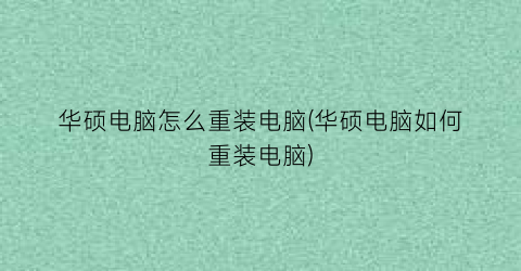 “华硕电脑怎么重装电脑(华硕电脑如何重装电脑)